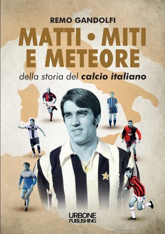 MATTI, MITI E METEORE DELLA STORIA DEL CALCIO ITALIANO